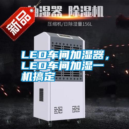 LED車間加濕器，LED車間加濕一機搞定