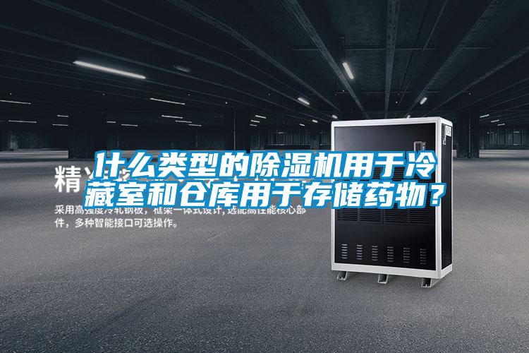 什么類型的除濕機用于冷藏室和倉庫用于存儲藥物?