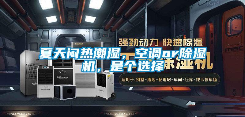 夏天悶熱潮濕，空調(diào)or除濕機(jī)，是個(gè)選擇