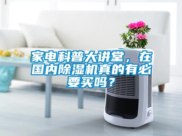 家電科普大講堂,在國內除濕機真的有必要買嗎?