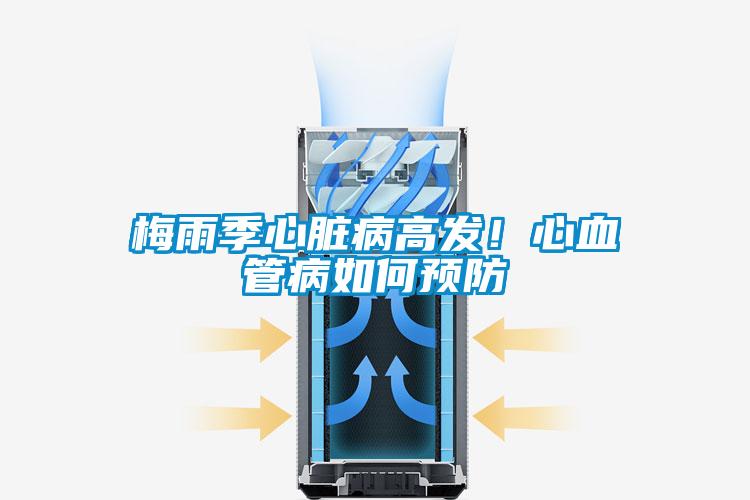 梅雨季心臟病高發(fā)!心血管病如何預(yù)防