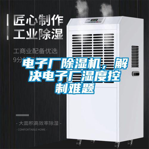 電子廠除濕機,解決電子廠濕度控制難題