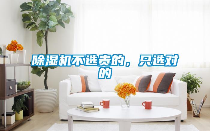 除濕機(jī)不選貴的,只選對的