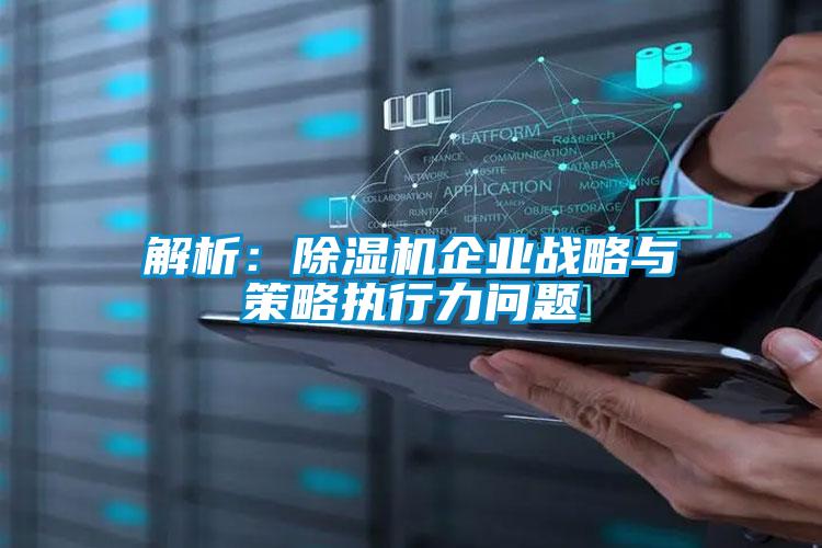解析:除濕機企業戰略與策略執行力問題