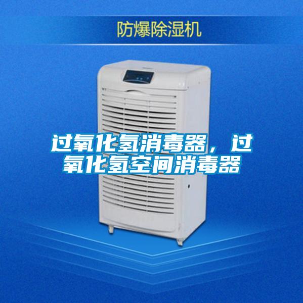 過氧化氫消毒器，過氧化氫空間消毒器