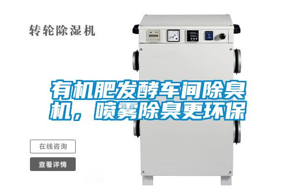 有機肥發(fā)酵車間除臭機,噴霧除臭更環(huán)保