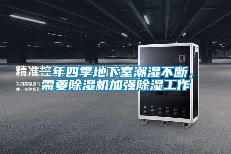 一年四季地下室潮濕不斷，需要除濕機(jī)加強(qiáng)除濕工作