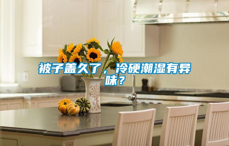 被子蓋久了,冷硬潮濕有異味?