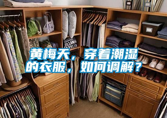 黃梅天,穿著潮濕的衣服,如何調解?
