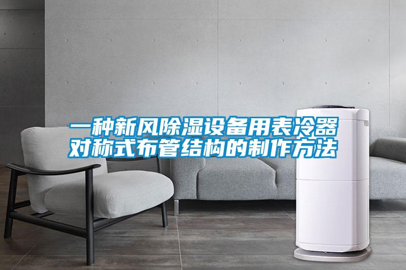 一種新風除濕設(shè)備用表冷器對稱式布管結(jié)構(gòu)的制作方法