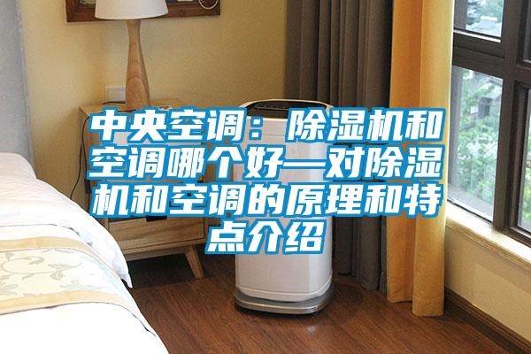 中央空調:除濕機和空調哪個好—對除濕機和空調的原理和特點介紹