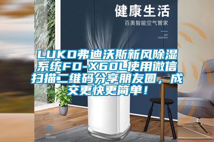 LUKO弗迪沃斯新風除濕系統FD-X60L使用微信掃描二維碼分享朋友圈，成交更快更簡單！