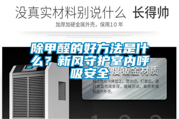 除甲醛的好方法是什么？新風守護室內呼吸安全