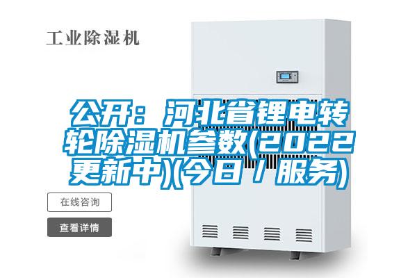 公開:河北省鋰電轉(zhuǎn)輪除濕機(jī)參數(shù)(2022更新中)(今日/服務(wù))