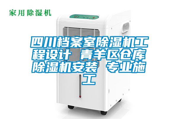 四川檔案室除濕機(jī)工程設(shè)計 青羊區(qū)倉庫除濕機(jī)安裝 專業(yè)施工