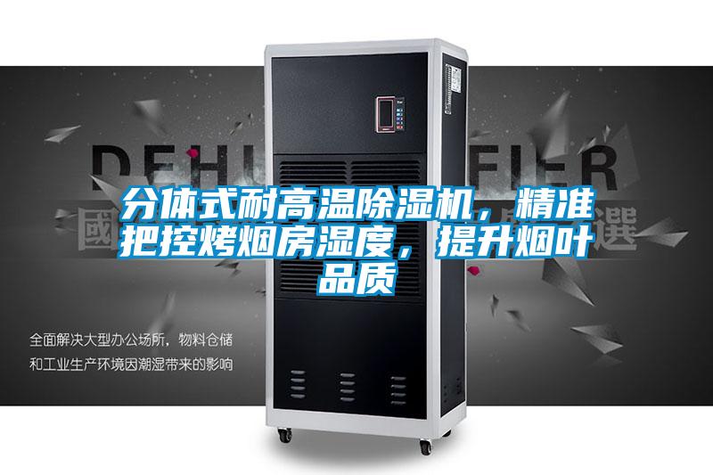 分體式耐高溫除濕機，精準把控烤煙房濕度，提升煙葉品質