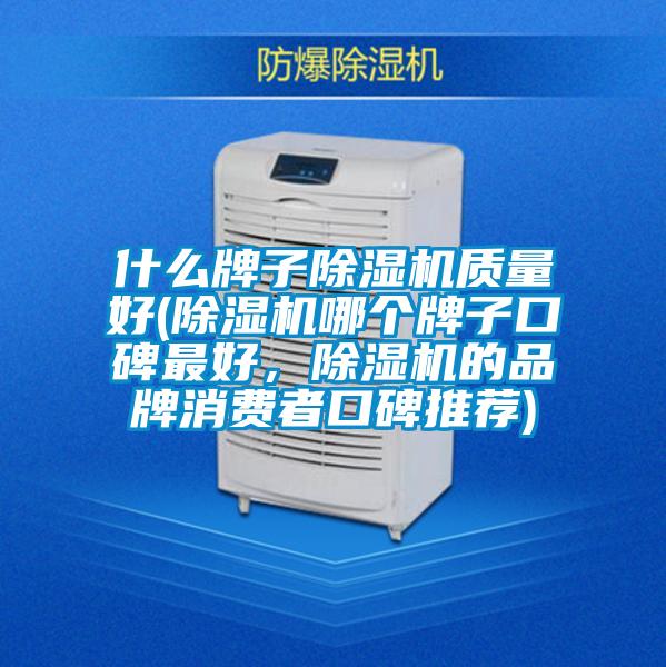 什么牌子除濕機質量好(除濕機哪個牌子口碑最好，除濕機的品牌消費者口碑推薦)