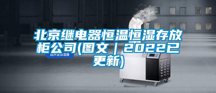 北京繼電器恒溫恒濕存放柜公司(圖文|2022已更新)