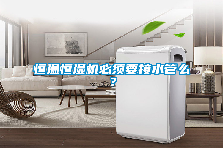 恒溫恒濕機必須要接水管么?