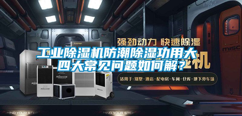工業除濕機防潮除濕功用大 四大常見問題如何解?