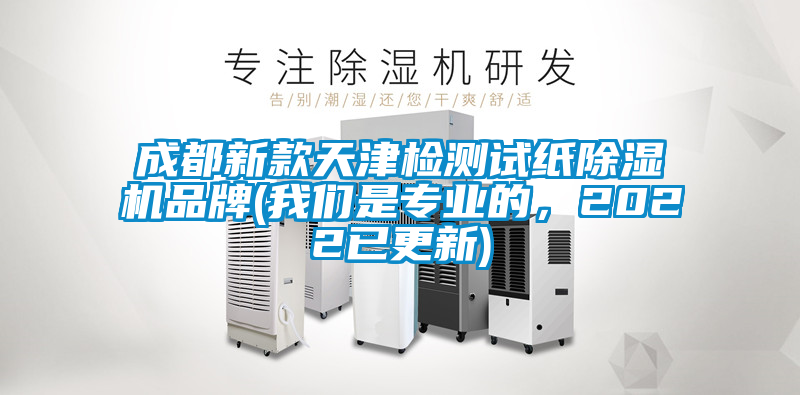 成都新款天津檢測試紙除濕機品牌(我們是專業(yè)的，2022已更新)