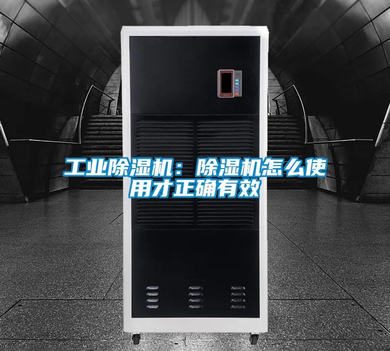 工業除濕機:除濕機怎么使用才正確有效