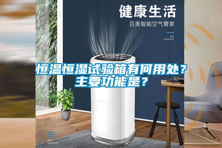 恒溫恒濕試驗箱有何用處?主要功能是?