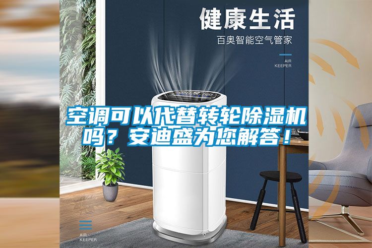 空調(diào)可以代替轉(zhuǎn)輪除濕機(jī)嗎？安迪盛為您解答！