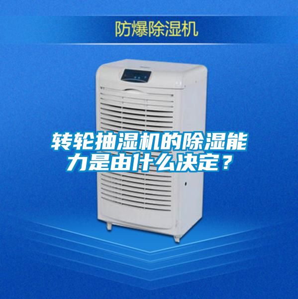 轉輪抽濕機的除濕能力是由什么決定?