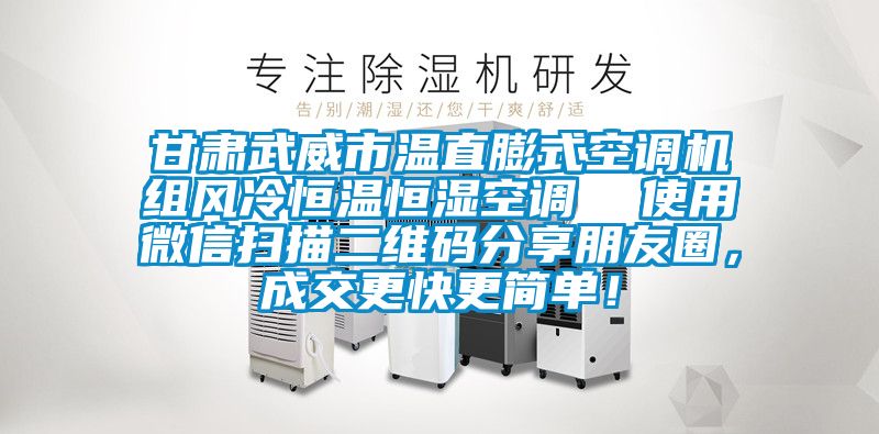 甘肅武威市溫直膨式空調(diào)機(jī)組風(fēng)冷恒溫恒濕空調(diào)  使用微信掃描二維碼分享朋友圈，成交更快更簡(jiǎn)單！