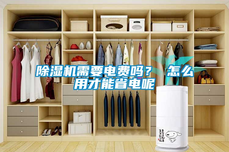 除濕機需要電費嗎? 怎么用才能省電呢
