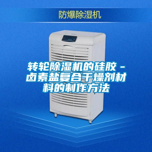 轉(zhuǎn)輪除濕機(jī)的硅膠-鹵素鹽復(fù)合干燥劑材料的制作方法